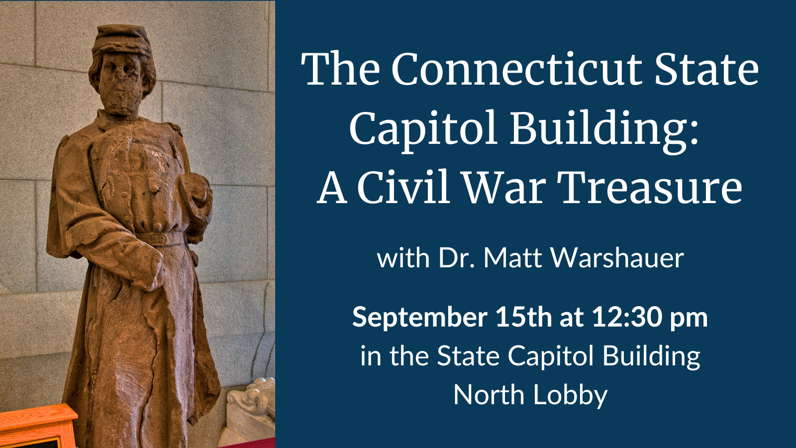 image of the forlorn soldier statue next to text that reads the Connecticut state capitol building: a civil war treasure with Dr. Matt Warshauer September 15th at 12:30 pm in the State Capitol Building North Lobby