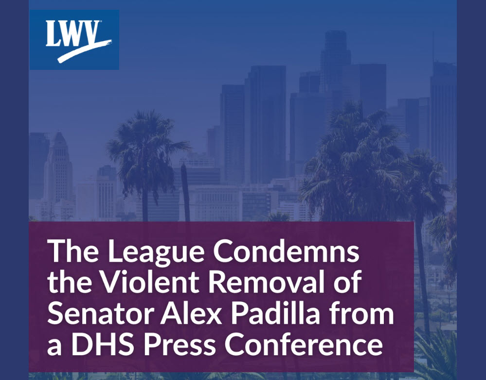 LWV Condemns the Violent Removal of Senator Alex Padilla from a DHS Press Conference LWV Condemns the Violent Removal of Senator Alex Padilla from a DHS Press Conference