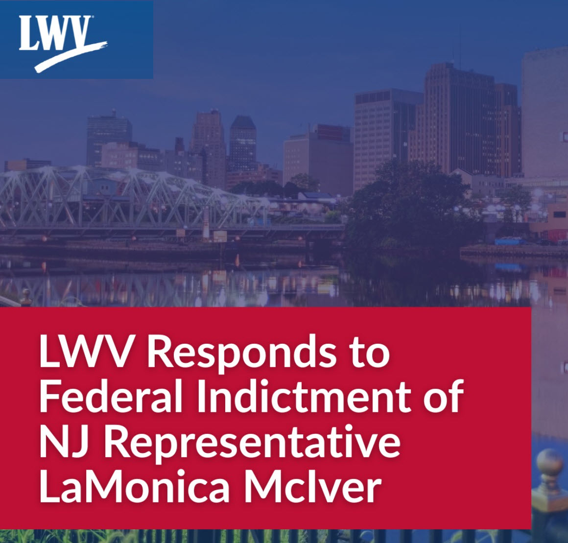 LWV Responds to Federal Indictment of NJ Representative LaMonica McIver LWV Responds to Federal Indictment of NJ Representative LaMonica McIver