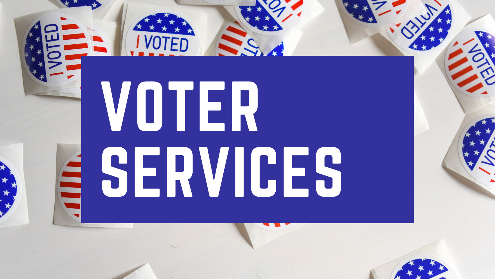 Voter Services text overlay image of red, white and blue "I Voted" stickers