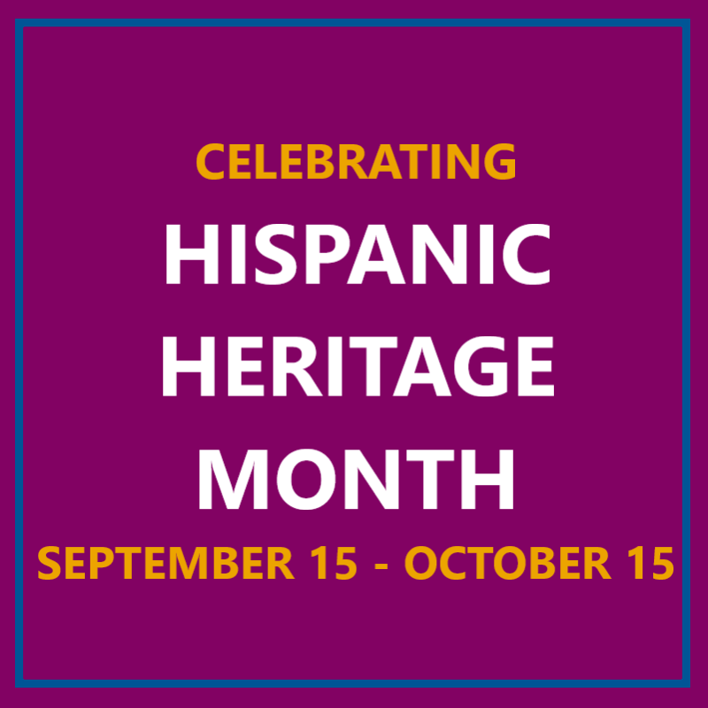 Celebrating Hispanic Heritage Month September 15 to October 15