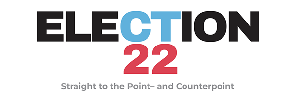 Text that reads: Election 22 Straight to the point- and counter point