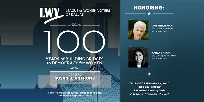 Cekebrate 100 Years of Building Bridges to Democracy for Women at the 2020 Susan B. Anthony Luncheon. Thursday, February 13, 2020, 11-1, Lakewood Country Club, 6430 Gaston Ave. Cekebrate 100 Years of Building Bridges to Democracy for Women at the 2020 Susan B. Anthony Luncheon. Thursday, February 13, 2020, 11-1, Lakewood Country Club, 6430 Gaston Ave.