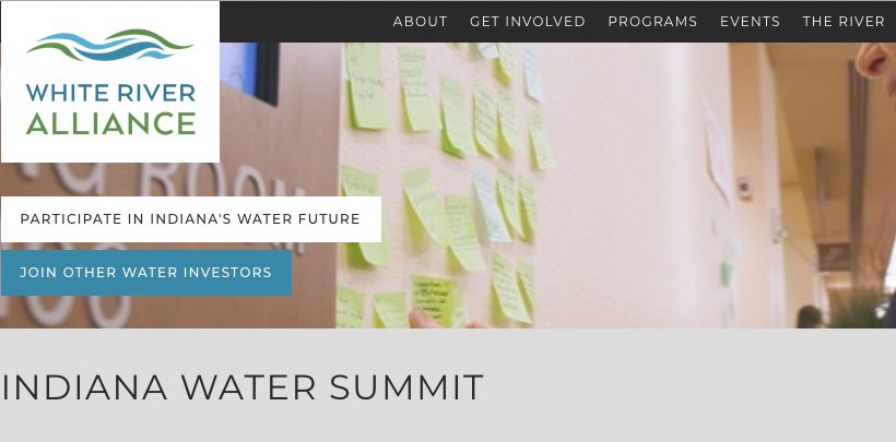 White River Alliance Annual Water Summit Image of the White River Alliance logo and text "Participate in Indiana's Water Future" and "Join other Water Investors" and "Indiana Water Summit" over image of whiteboard with post-it notes