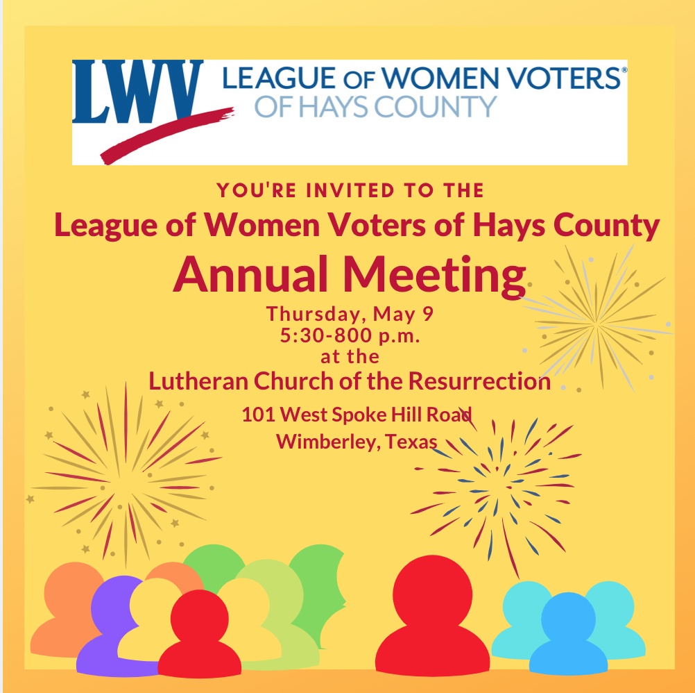 LWV Annual Meeting, May 9, 5:30 pm, Lutheran Church of the Resurrection, Wimberley graphic LWV Annual Meeting, May 9, 5:30 pm, Lutheran Church of the Resurrection