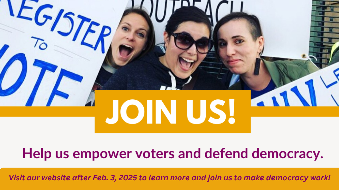 Visit our website after Feb. 3, 2025 to learn more and join us to make democracy work!