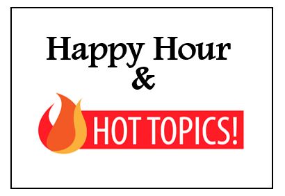 Happy Hour & Hot Topics