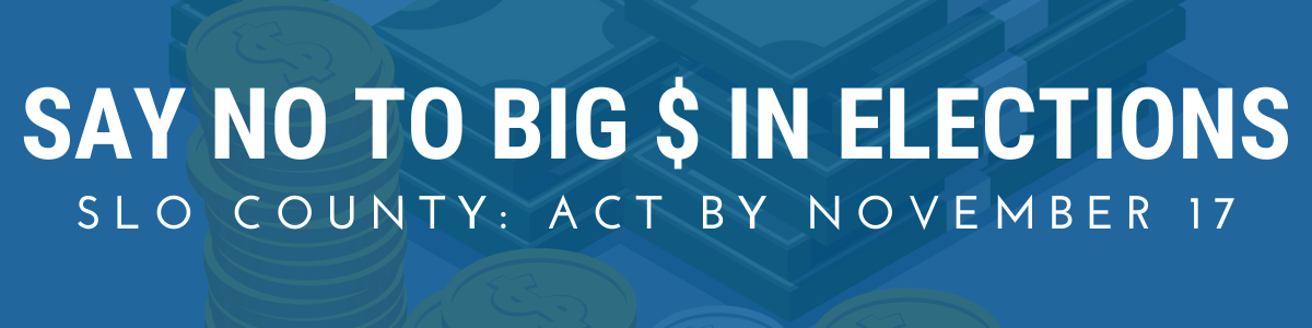 Say No to Big Money in Local SLOCO Elections Say No to Big Money in Local SLOCO Elections
