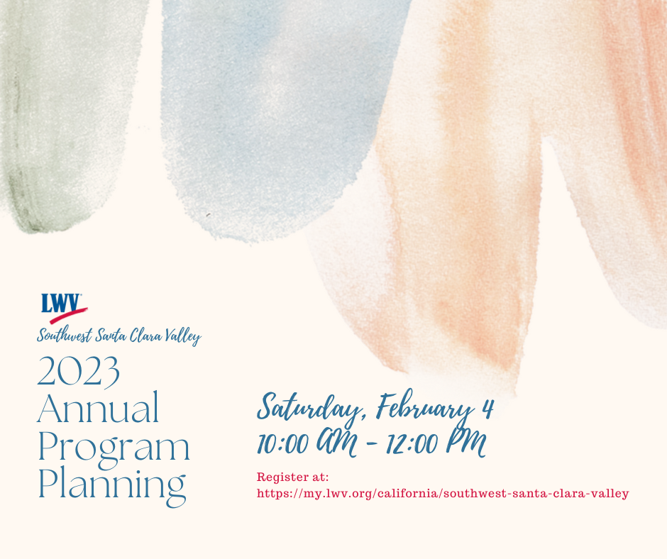 LWV of Southwest Santa Clara Valley 2023 Annual Program Planning. Saturday, February 4 from 10:00 AM - 12:00 PM.