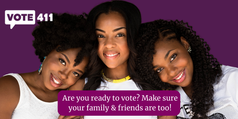 three women with VOTE411 logo and text reading "Are you ready to vote? Make sure your family and friends are too"