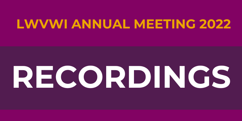 LWVWI ANNUAL MEETING 2022 RECORDINGS