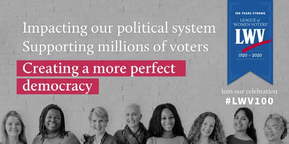 Impacting our political system. Supporting millions of voters. Creating a more perfect democracy. 100 years strong: League of Women Voters (LWV) 1920-2020. Join our celebration. #LWV100