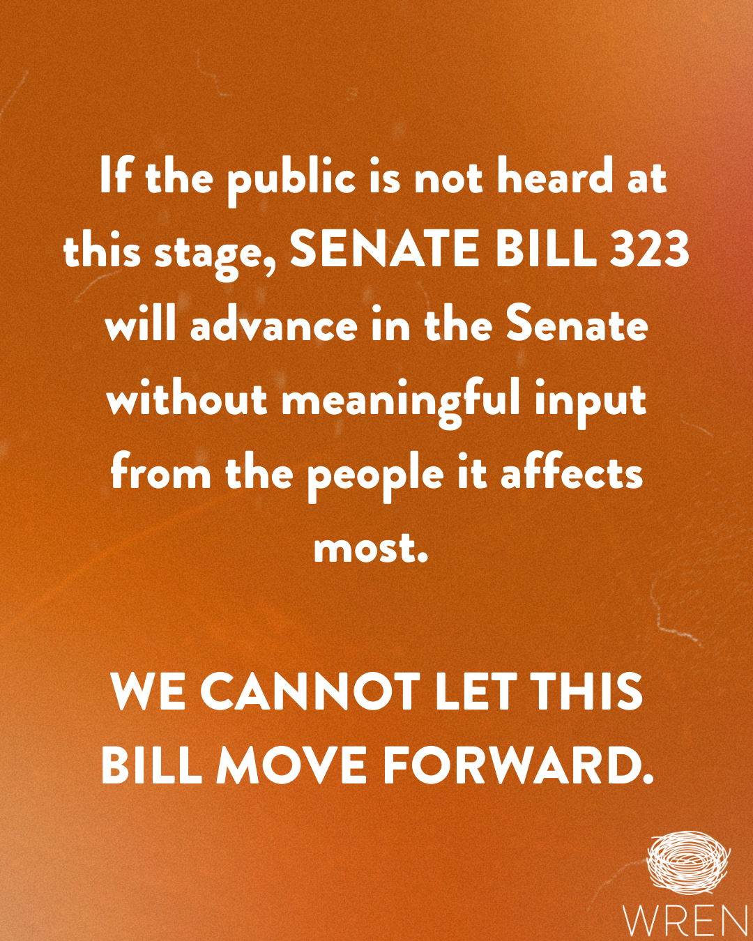 A graphic that reads, &quot;If the public is not heard at this stage, Senate Bill 323 will advance in the Senate without meaningful input from the people it affects the most. We cannot let this bill move forward.