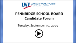 League of women voters of bucks county logo.  Pennridge School Board Candidate Forum. September 30 2025  Arrow to click for video