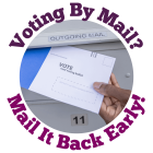 Voting by mail? Mail it back early!