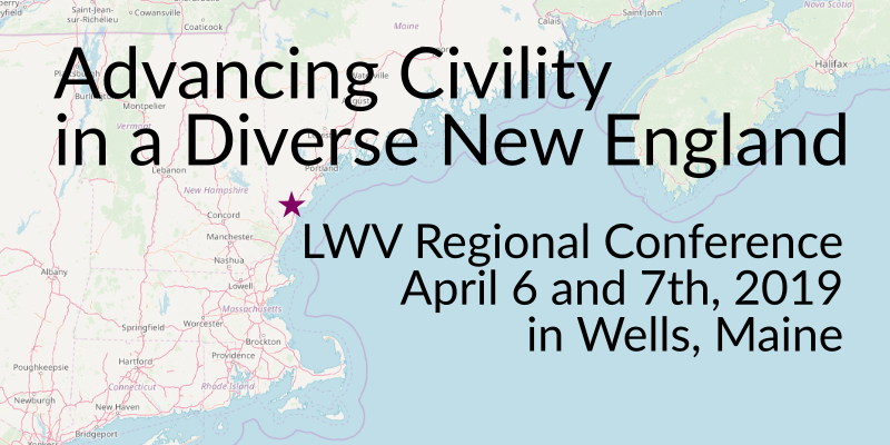 Advancing Civility in a Diverse New England, LWV Regional Conference April 6-7 2019 Advancing Civility in a Diverse New England, LWV Regional Conference April 6-7 2019