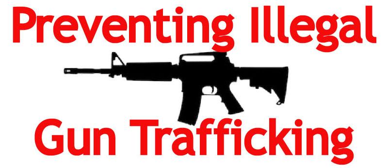 Preventing Illegal Gun Trafficking Preventing Illegal Gun Trafficking