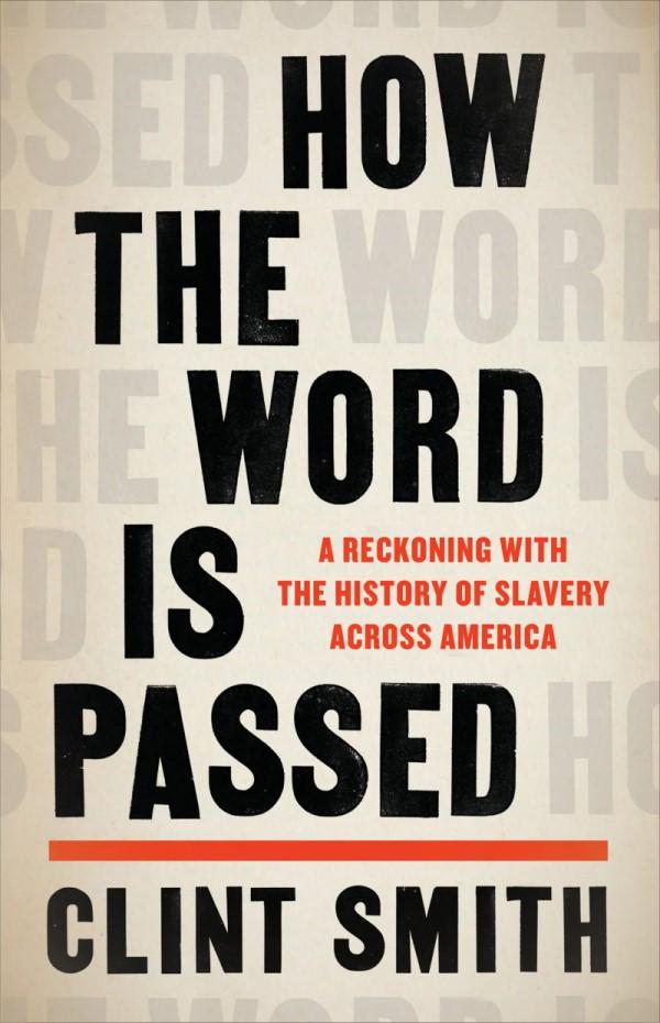 HOW THE WORD IS PASSED A Reckoning With the History of Slavery Across America (2021) By Clint Smith