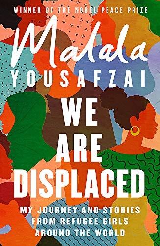 We Are Displaced:  My Journey and Stories From Refugee Girls Around the World (2019) by Malala Yousafzai