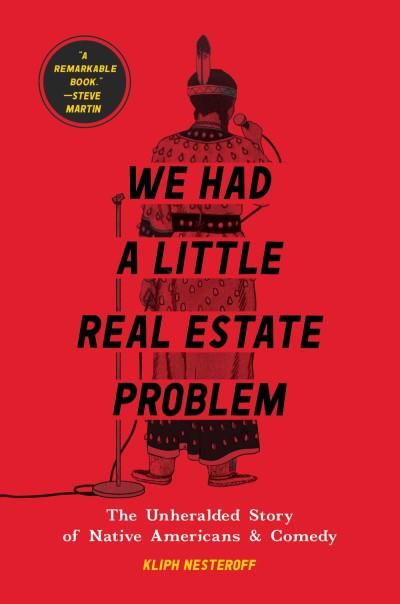 We Had a Little Real Estate Problem - The Unheralded Story of Native Americans & Comedy (2021) by Kliph Nesteroff