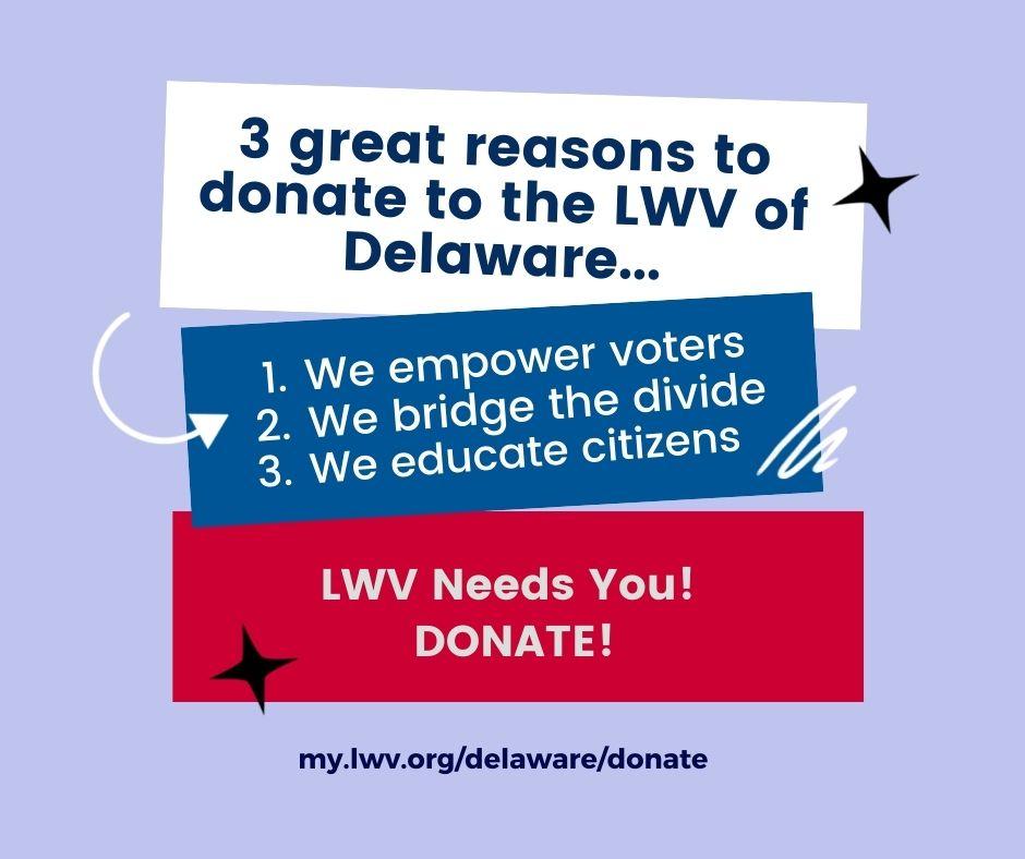 3 great reasons to donate to the LWV of Delaware... 1. We empower voters 2. We bridge the divide 3. We educate citizens. LWV Needs You! DONATE!