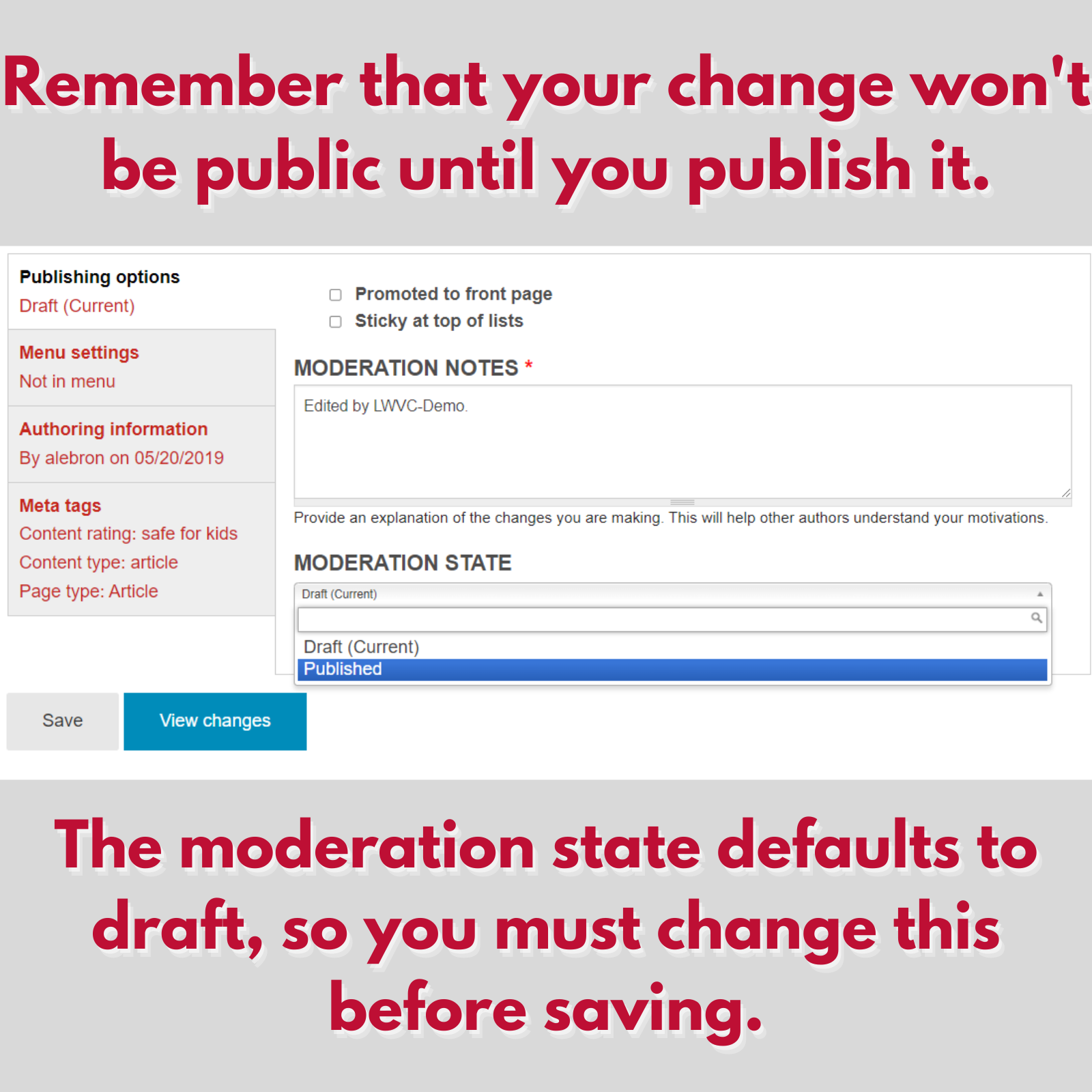 Remember that your change won't be publiuc until you publish it. The moderation state defaults to draft, so you must change this before saving.