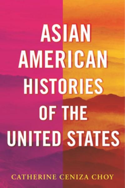Asian American Histories of the United States (2022)  by Catherine Ceniza Choy