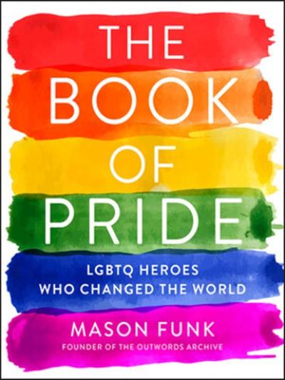 The Book of Pride: LGBTQ Heroes Who Changed the World (2019) by Mason Funk