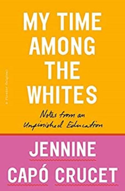 Book Cover for My Time among the Whites: Notes from an Unfinished Education by Jennine Capó Crucet