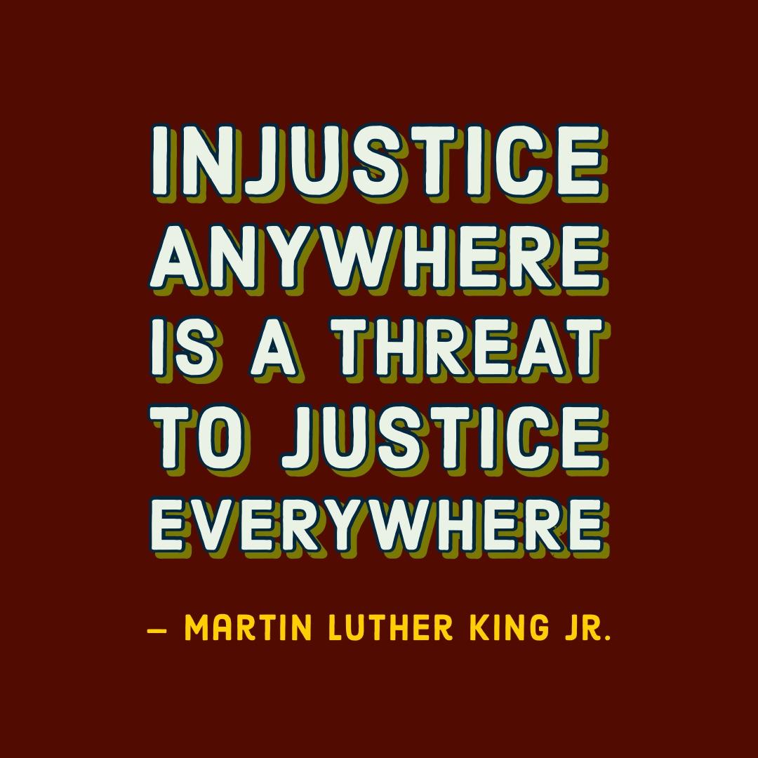 Injustice Anywhere is a Threat to Justice Everywhere
