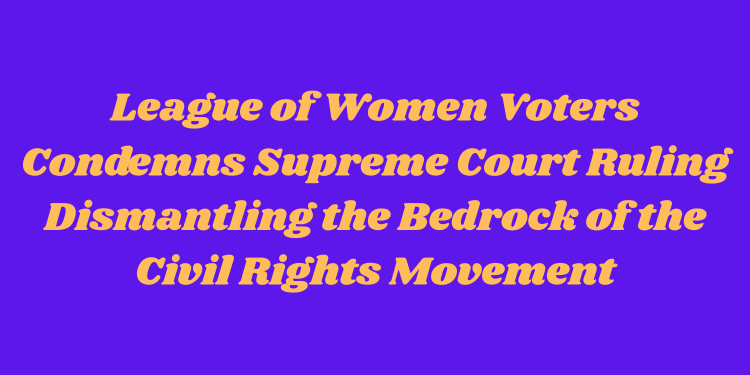 LWV Statement on Supreme Ct Ruling gutting section 5 of the Voting Rights Act