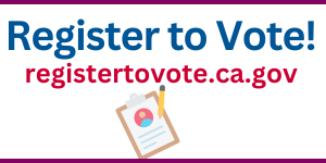Register to Vote! RegisterToVote.ca.gov