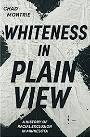 Whiteness in Plain View: A History of Racial Exclusion in Minnesota (2022) by Chad Montrie