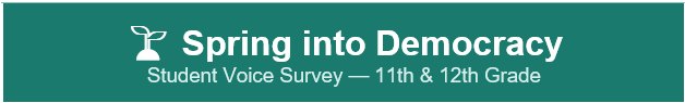 Spring into Democracy Student Voice Survey - 11th & 12th Grade