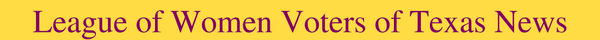 League of Women Voters of Texas News