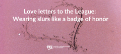 Love letters to the League: Wearing slurs like a badge of honor, birthday, voting, suffrage, California, Stephanie Doute