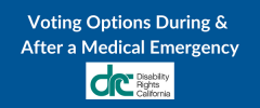Voting Options During and After a Medical Emergency, from Disability Rights California