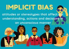 Implicit Bias - attitudes or stereotypes that affect our understanding, actions and decisions in an unconscious manner