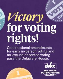 Victory for voting rights! Constitutional amendments for early in-person voting and no-excuse absentee voting pass the Delaware House. (DVRC logo is shown - Delaware Voting Rights Coallition)