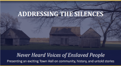 Addressing the Sliences - Never Heard Voices of Enslaved People. Presenting an exciting Town Hall on community, history, and untold stories