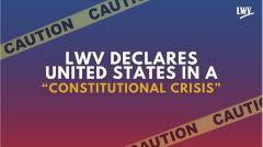 LWV Declares Constitutional Crisis
