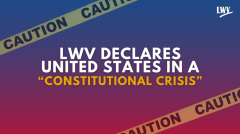 LWV Declares United States in a Constitutional Crisis