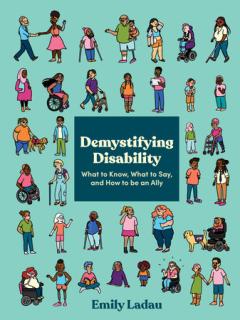 demystifying disability what to know, what to say, and how to be an ally.  book cover.  collage of graphic icons showing various individuals with disabilities