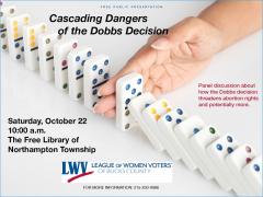 Cascading Dangers of the Dobbs Decision.  Image of a line of dominos falling.  Panel discussion about how the Dobbs decision threatens abortion rights and potentially more.  Saturday October 22nd, 10:00 a.m.  The Free Library of Northampton Township