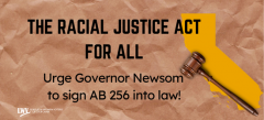 The Racial Justice Act for All | Urge Governor Newsom to sign AB 256 into law