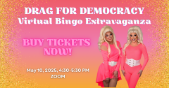 Drag for Democracy: Virtual Bingo Extravaganza, BUY TICKETS NOW! May 10, 2025, 4:30-5:30PM via ZOOM