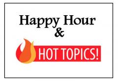 Happy Hour and Hot Topics. 