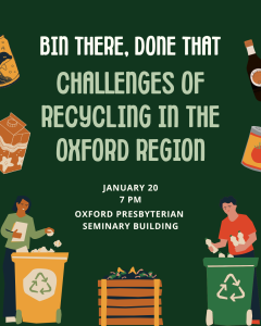 Flyer: Bin There, Done That: Challenges of Recycling in the Oxford Region. Jan 20, 7pm Oxford Presbyterian Seminary Building