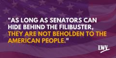 "As long as Senators can hide behind the filibuster, they are not beholden to the American people."