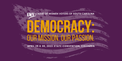 2023 LWVSC Convention- Democracy: Our Mission. Our Passion. 